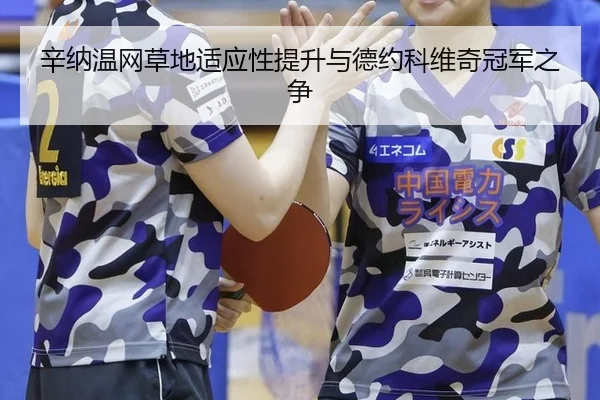 辛纳温网草地适应性提升与德约科维奇冠军之争