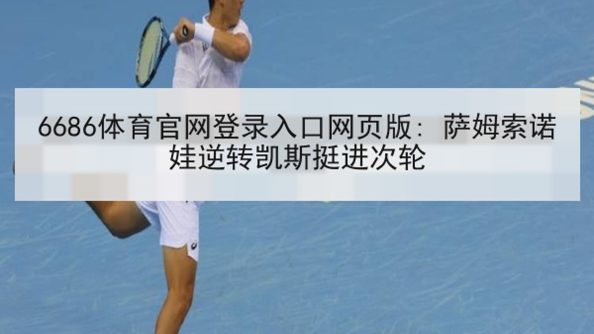 6686体育官网登录入口网页版: 萨姆索诺娃逆转凯斯挺进次轮
