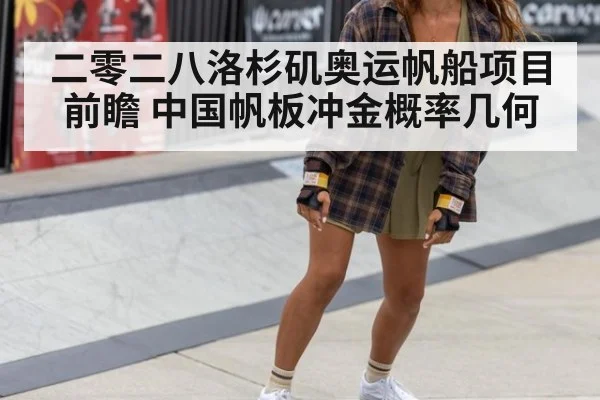 二零二八洛杉矶奥运帆船项目前瞻 中国帆板冲金概率几何